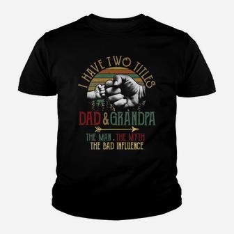 Mens I Have Two Titles Dad And Grandpa The Man Myth Bad Influence Youth T-shirt | Crazezy CA