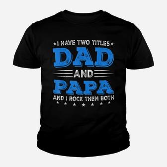 Mens I Have Two Titles Dad & Papa Funny Fathers Day Decorations Youth T-shirt | Crazezy CA