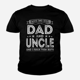 Mens I Have Two Titles Dad And Uncle Funny Gifts Fathers Day Youth T-shirt | Crazezy CA