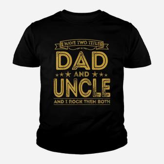 Mens I Have Two Titles Dad And Uncle Funny Gifts Fathers Day Youth T-shirt | Crazezy AU