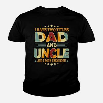 Mens I Have Two Titles Dad Uncle Funny Birthday Fathers Day Gift Youth T-shirt | Crazezy AU