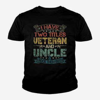 Mens I Have Two Titles Veteran And Uncle Funny Fathers Day Gift Youth T-shirt | Crazezy CA