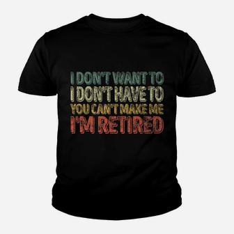 Mens Xmas Gift I Don't Want To Have You Can't Make Me I'm Retired Youth T-shirt | Crazezy