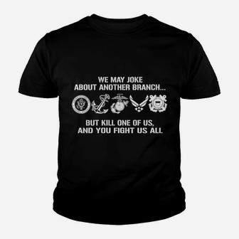 Military Veteran We May Joke About Another Branch But Kill One Of Us Youth T-shirt - Monsterry UK