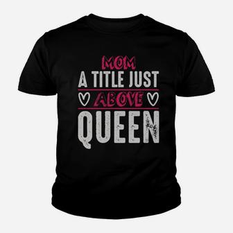Mom A Title Just Above Queen Youth T-shirt - Monsterry