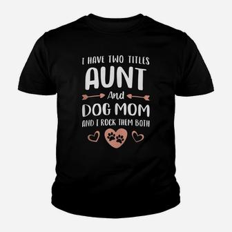 Mom Aunt Dog Lover Gifts I Have Two Titles Aunt And Dog Mom Youth T-shirt | Crazezy CA