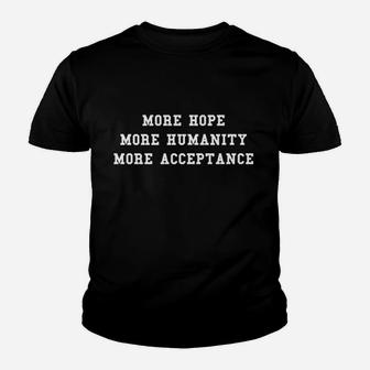 More Hope More Humanity More Acceptance Youth T-shirt | Crazezy UK