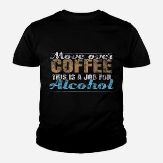 Move Over Coffee, This Is A Job For Alcohol Youth T-shirt | Crazezy DE