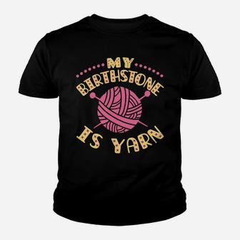My Birthstone Is Yarn Knitting Crochet Funny Yarn Lover Youth T-shirt | Crazezy