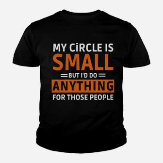 My Circle Is Small But I'd Do Anything For Those People Youth T-shirt - Monsterry AU