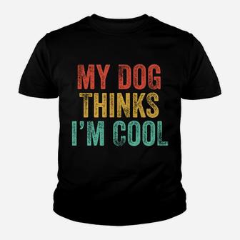 My Dog Thinks I'm Cool Funny Dad Mom Dog Lover Vintage Retro Youth T-shirt | Crazezy