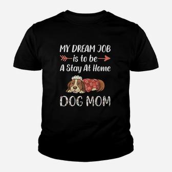 My Dream Job Is To Be A Stay At Home Dog Mom Youth T-shirt | Crazezy CA