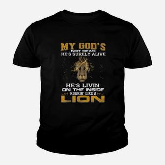 My God's Not Dead He Is Surely Alive She's Livin' On The Inside Roaring' Like A Lion Youth T-shirt - Monsterry DE