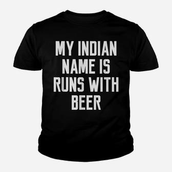 My Indian Name Is Runs With Beer Funny Men Quote Youth T-shirt | Crazezy