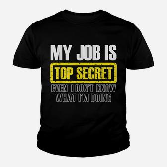 My Job Is Top Secret Even I Don't Know What I'm Doing Shirt Youth T-shirt | Crazezy CA