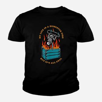 My Life Is A Dumpster Fire But It Is All Cool Youth T-shirt | Crazezy AU
