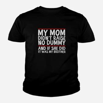 My Mom Didnt Raise No Dummy If She Did It Was My Brother Youth T-shirt | Crazezy UK
