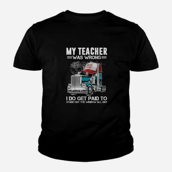 My Teacher Was Wrong Trucker I Do Get Paid To Stare Out The Window All Day Youth T-shirt - Monsterry