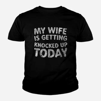 My Wife Is Getting Knocked Up Today Youth T-shirt | Crazezy AU
