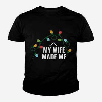 My Wife Made Me Put Up Lights Funny Christmas Time Sweatshirt Youth T-shirt | Crazezy