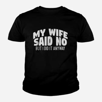 My Wife Said No But I Did It Anyway Youth T-shirt | Crazezy