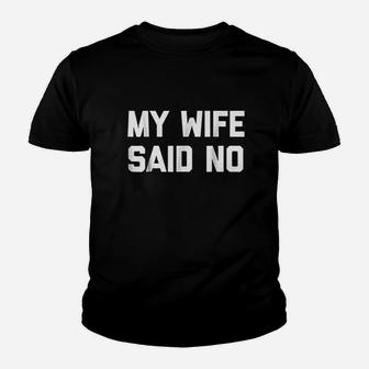 My Wife Said No Funny Saying Sarcastic Dad Marriage Youth T-shirt | Crazezy UK