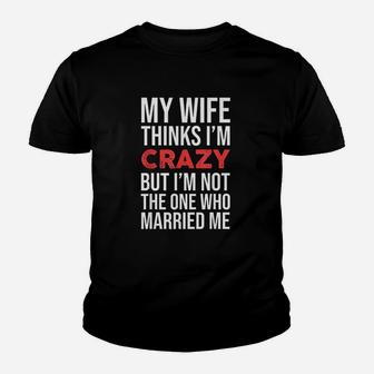 My Wife Thinks I Am Crazy Funny Youth T-shirt | Crazezy