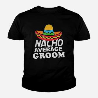 Nacho Average Groom Funny Bachelor Party Groom Youth T-shirt | Crazezy DE