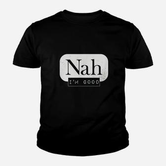 Nah Im Good Funny Meme Hipster Comeback Gift Youth T-shirt | Crazezy