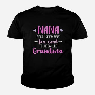 Nana Because I Am Way Too Cool To Be Called Grandma Youth T-shirt | Crazezy CA