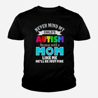 Never Mind My Child's Autism Because With A Mom Like Me He'll Be Just Fine Youth T-shirt - Monsterry