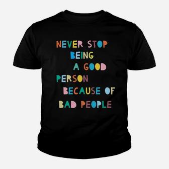 Never Stop Being A Good Person Because Of Bad People Youth T-shirt - Monsterry