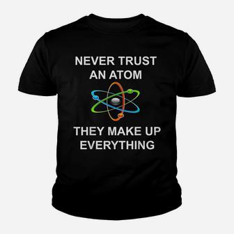 Never Trust An Atom They Make Up Everything Science Youth T-shirt | Crazezy