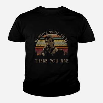 No Matter Where You Go There You Are Youth T-shirt | Crazezy