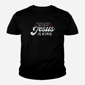 No Matter Who's President Jesus Is King Youth T-shirt - Monsterry DE