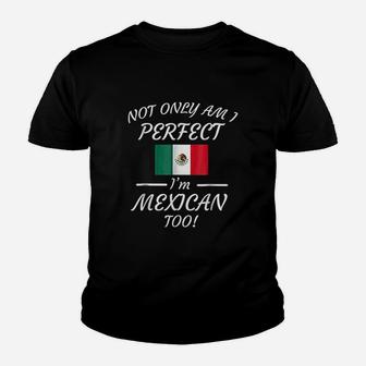 Not Only Am I Perfect I Am Mexican Too Youth T-shirt | Crazezy CA