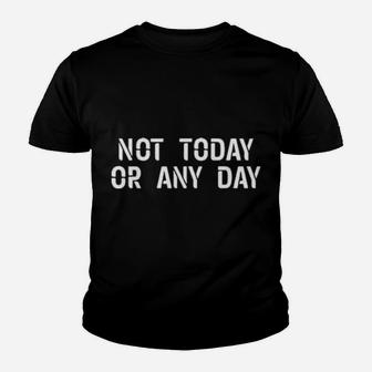 Not Today Or Any Day Youth T-shirt - Monsterry UK