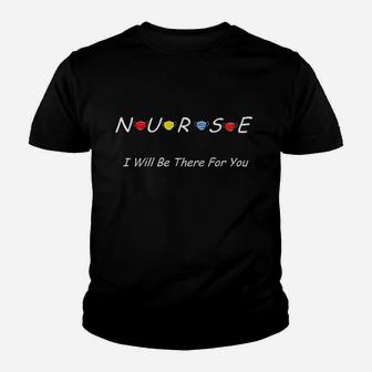 Nurse I Will Be There For You Youth T-shirt | Crazezy CA