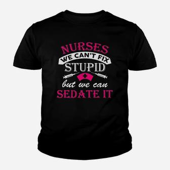Nurses We Cant Fix Stupid But We Can Sedate It Funny Humor Dt Youth T-shirt | Crazezy