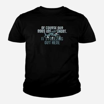 Of Course Our Rods Are Short Its Freezing Out Here Youth T-shirt - Monsterry UK