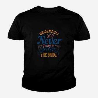 Official Bridesmaids Are Never Going To Upstage The Bride Youth T-shirt - Monsterry UK