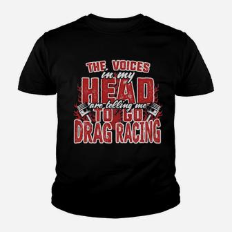 Official The Voices In My Head Are Telling Me To Go Drag Racing Youth T-shirt - Monsterry DE