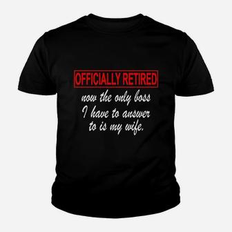 Officially Retired Now The Only Boss I Have To Answer To Is My Wife Youth T-shirt | Crazezy CA