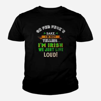 Oh Fer Feckâs Sake Im Not Yelling Im Irish We Just Live Loud Youth T-shirt - Monsterry AU