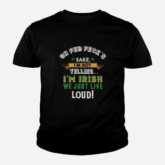 Oh Fer Fecks Sake I Am Not Yelling I Am Irish We Just Live Loud Youth T-shirt - Monsterry UK