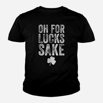Oh For Lucks Sake St Patrick Day Youth T-shirt | Crazezy DE