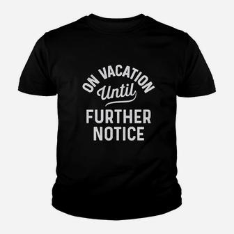 On Vacation Until Further Notice Funny Summer Holiday Youth T-shirt | Crazezy AU
