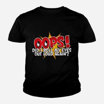 Oops Did I Roll My Eyes Out Loud - Funny Displeasure Youth T-shirt | Crazezy