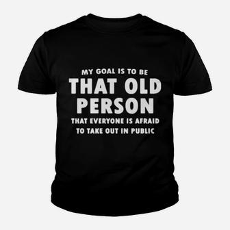 Original My Goat Is To Be That Old Person That Everyone Is Afraid To Take Out In Public Youth T-shirt - Monsterry