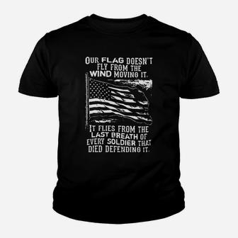 Our Flag Does Not Fly From The Wind Moving It It Flies From The Last Breath Of Every Soldier Youth T-shirt - Monsterry